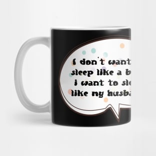 I don't Want To Sleep Like A Baby I Want To Sleep Like My Husband Mug